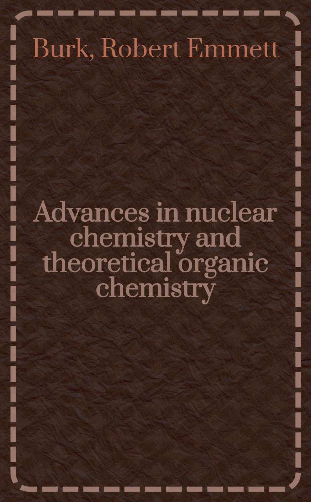 Advances in nuclear chemistry and theoretical organic chemistry