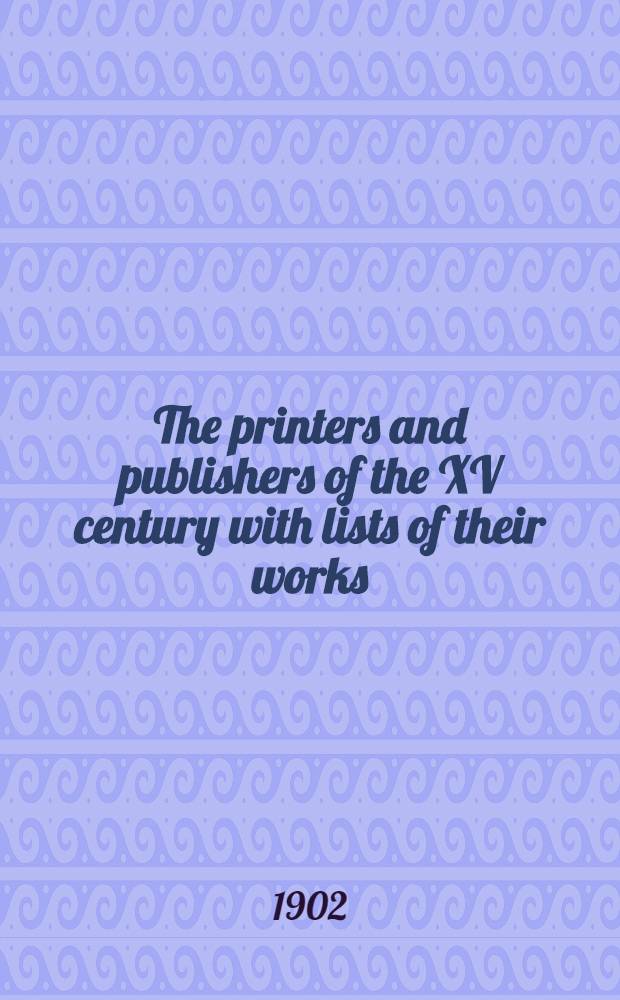The printers and publishers of the XV century with lists of their works : Index to Supplement to Hain's Repertorium bibliographicum, etc