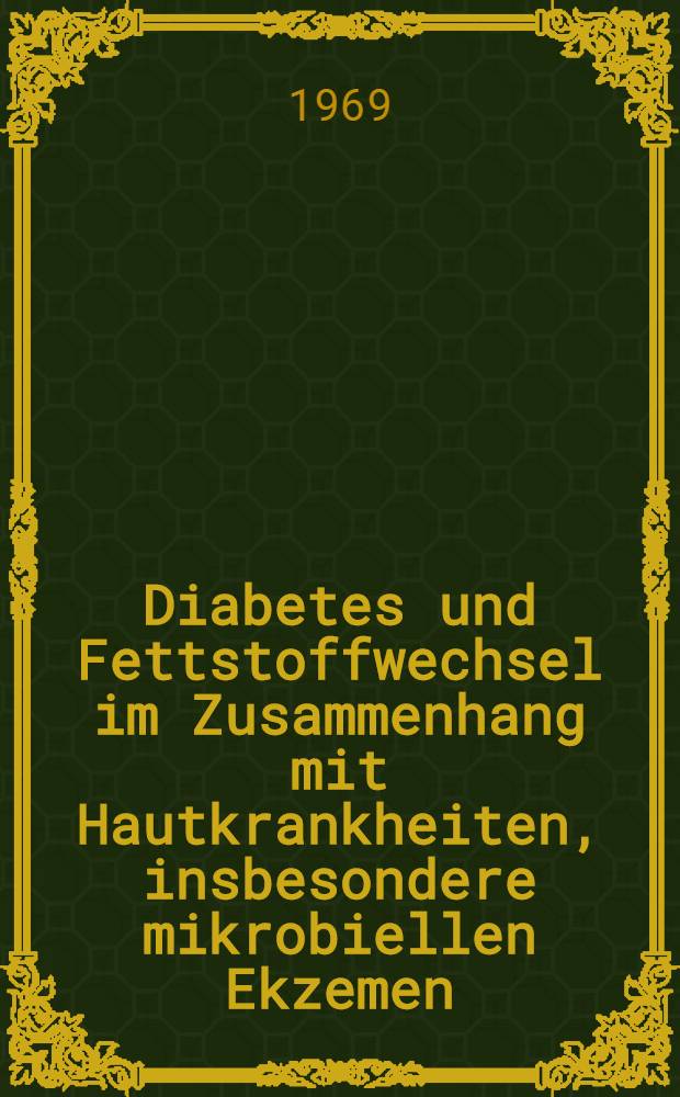 Diabetes und Fettstoffwechsel im Zusammenhang mit Hautkrankheiten, insbesondere mikrobiellen Ekzemen : Inaug.-Diss. ... einer ... Med. Fak. der ... Univ. zu Freiburg im Breisgau