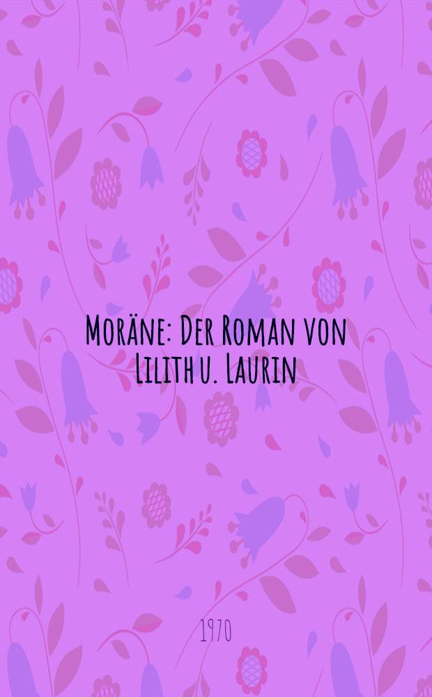 Moräne : Der Roman von Lilith u. Laurin