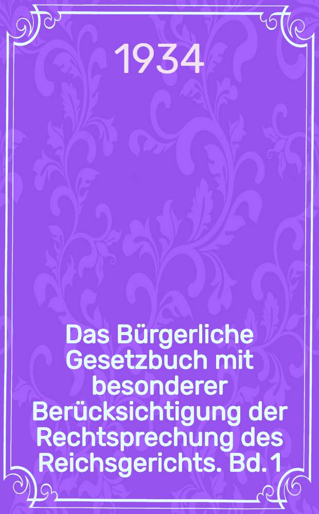 Das Bürgerliche Gesetzbuch mit besonderer Berücksichtigung der Rechtsprechung des Reichsgerichts. Bd. 1 : Allgemeiner Teil ; Recht der Schuldverhältnisse