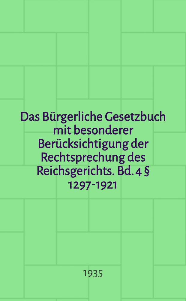 Das Bürgerliche Gesetzbuch mit besonderer Berücksichtigung der Rechtsprechung des Reichsgerichts. Bd. 4 [§ 1297-1921] : Familienrecht