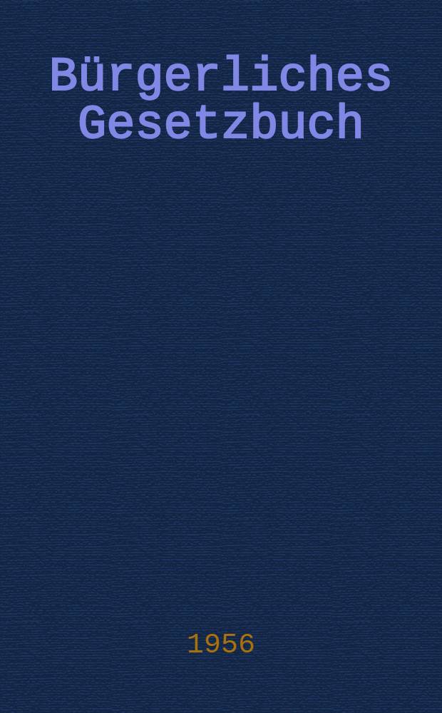 Bürgerliches Gesetzbuch : Einführungsgesetz : Verschollenheitsgesetz : Erbbaurechtsverordnung : Wohnungseigentumsgesetz : Schiffsrechtegesetz : Ehegesetz : Textausgabe mit Verweisungen und Sachverzeichnis