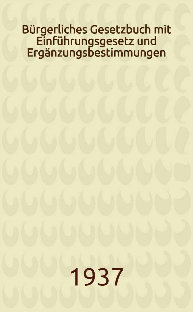 B&uuml;rgerliches Gesetzbuch mit Einf&uuml;hrungsgesetz und Erg&auml;nzungsbestimmungen : Textausgabe mit Verweisungen und Sachverzeichnis