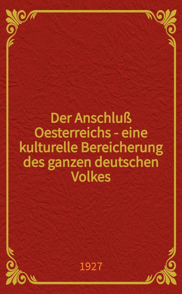 Der Anschluß Oesterreichs - eine kulturelle Bereicherung des ganzen deutschen Volkes