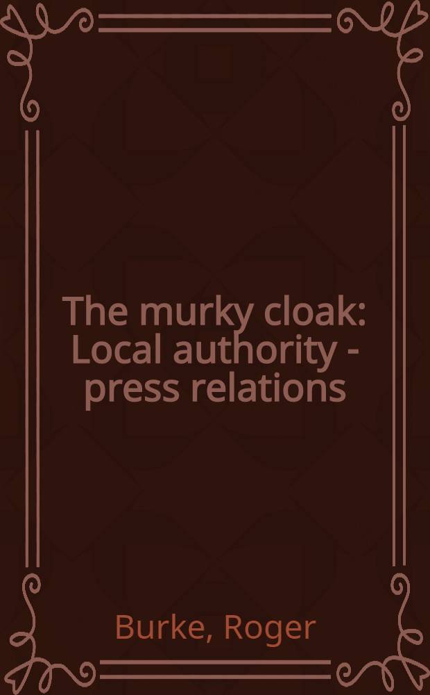 The murky cloak : Local authority - press relations
