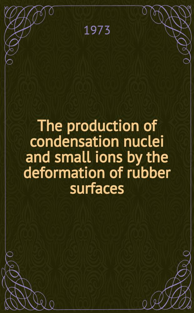 The production of condensation nuclei and small ions by the deformation of rubber surfaces