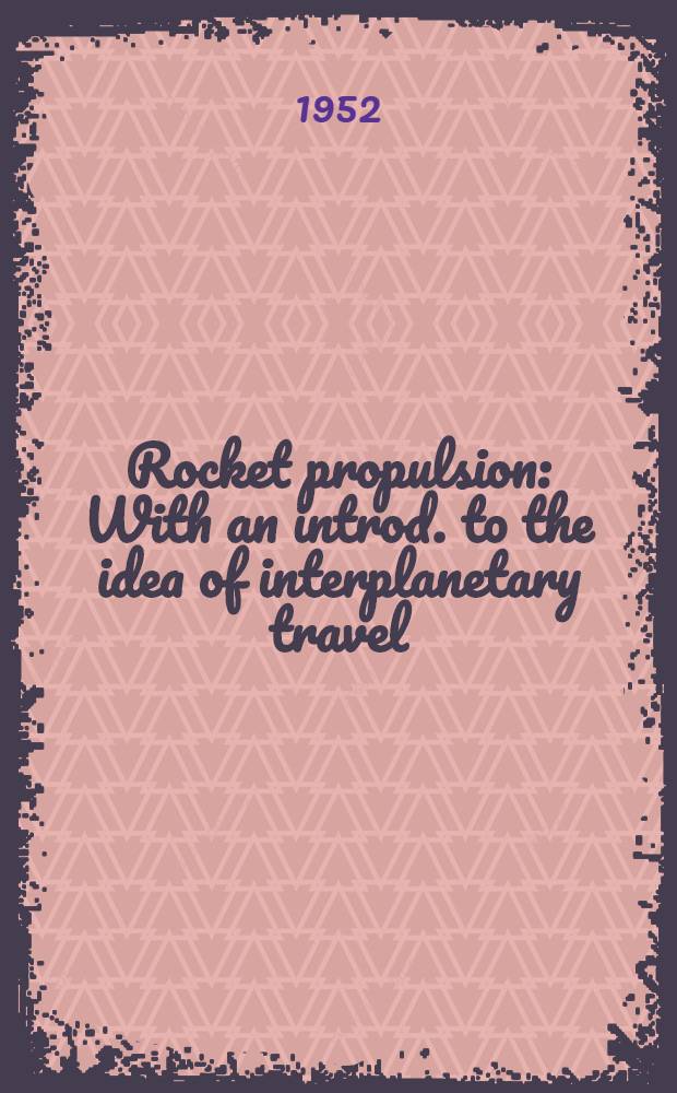 Rocket propulsion : With an introd. to the idea of interplanetary travel
