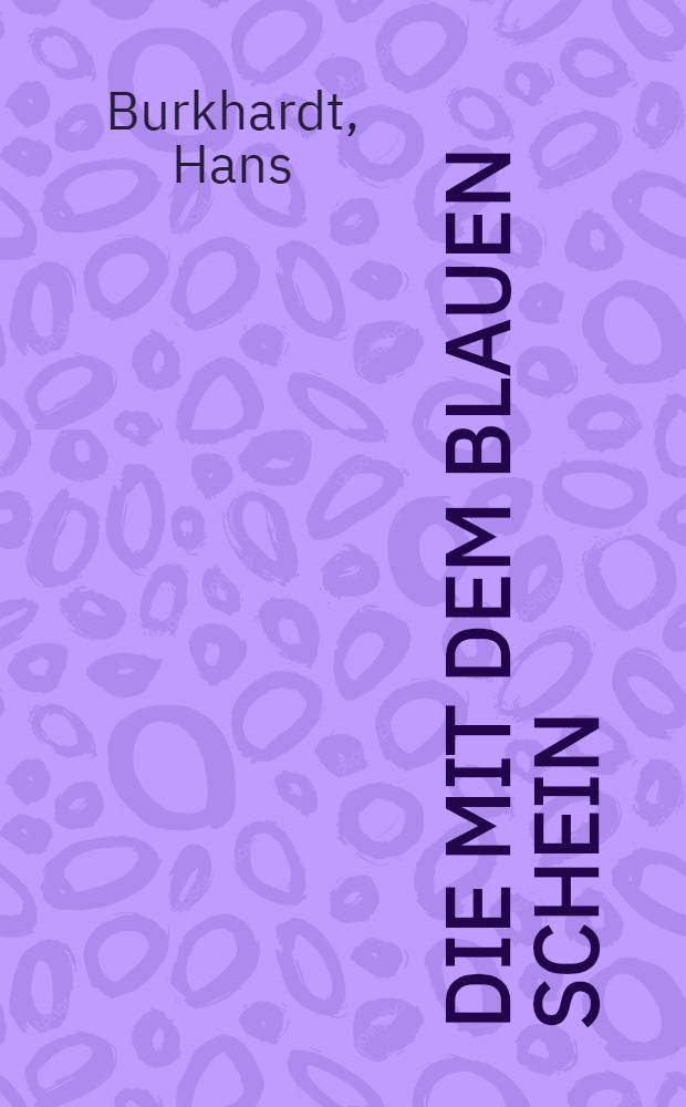 Die mit dem blauen Schein : Über den antifaschistischen Widerstand in den 999er Formationen der faschistischen dt. Wehrmacht (1942 bis 1945)