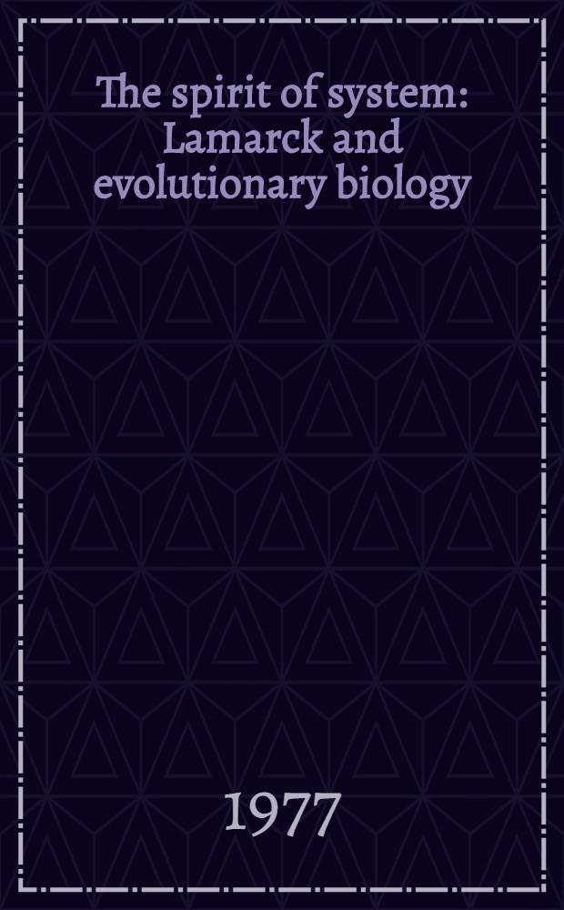 The spirit of system : Lamarck and evolutionary biology