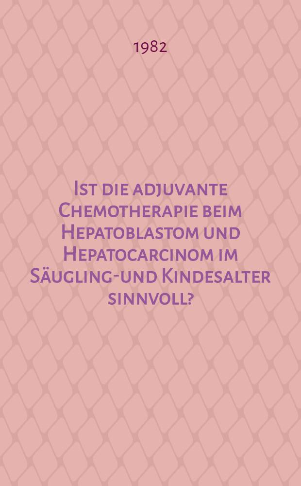 Ist die adjuvante Chemotherapie beim Hepatoblastom und Hepatocarcinom im Säuglings- und Kindesalter sinnvoll? : Inaug.-Diss