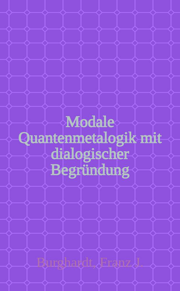 Modale Quantenmetalogik mit dialogischer Begründung : Inaug.-Diss