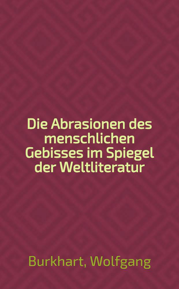 Die Abrasionen des menschlichen Gebisses im Spiegel der Weltliteratur : Inaug.-Diss. ... der Med. Fak. der ... Univ. zu Tübingen