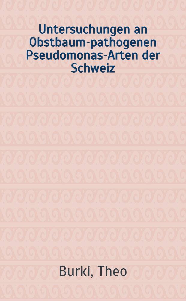 Untersuchungen an Obstbaum-pathogenen Pseudomonas-Arten der Schweiz : Abh. ... der Eidgenössischen Technichen Hochschule Zürich