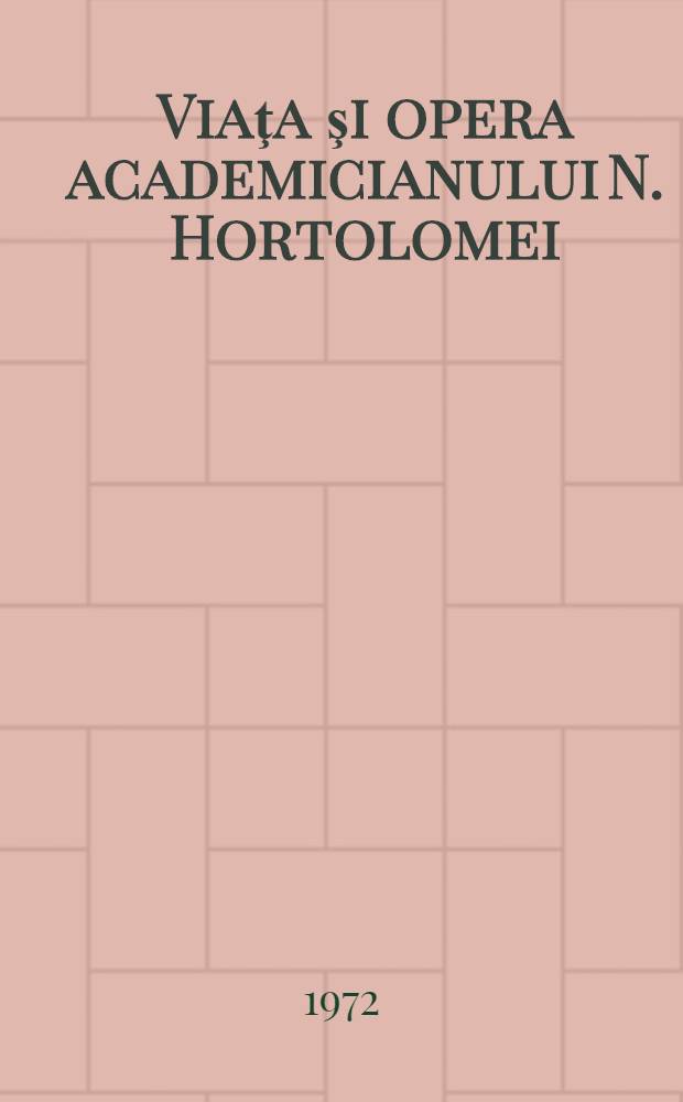 Viaţa şi opera academicianului N. Hortolomei (1885-1961)