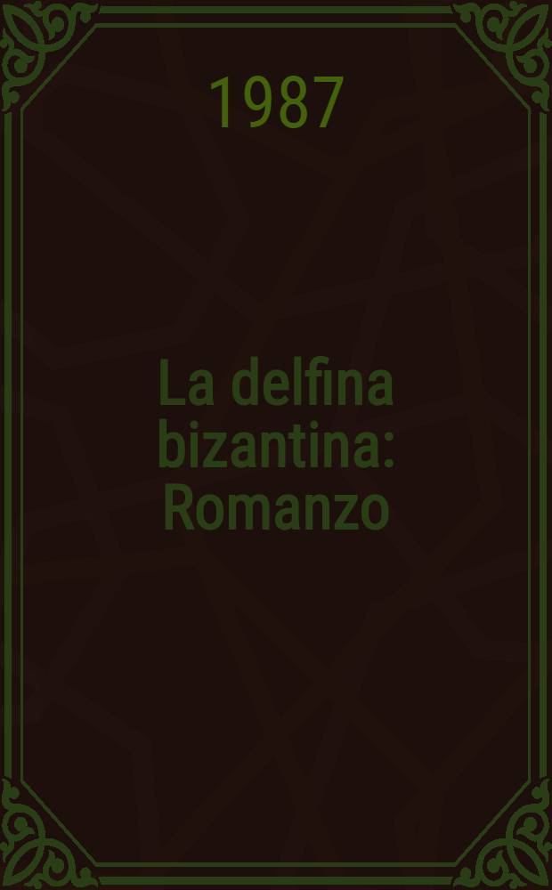 La delfina bizantina : Romanzo