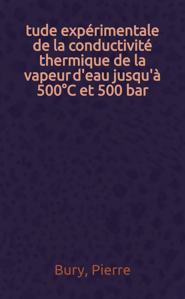 Étude expérimentale de la conductivité thermique de la vapeur d'eau jusqu'à 500°C et 500 bar : 1-re thèse prés. ... à l'Univ. de Paris VI ..