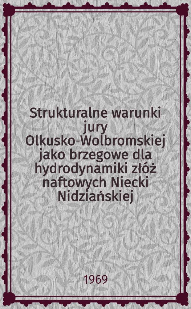 Strukturalne warunki jury Olkusko-Wolbromskiej jako brzegowe dla hydrodynamiki złóż naftowych Niecki Nidziańskiej