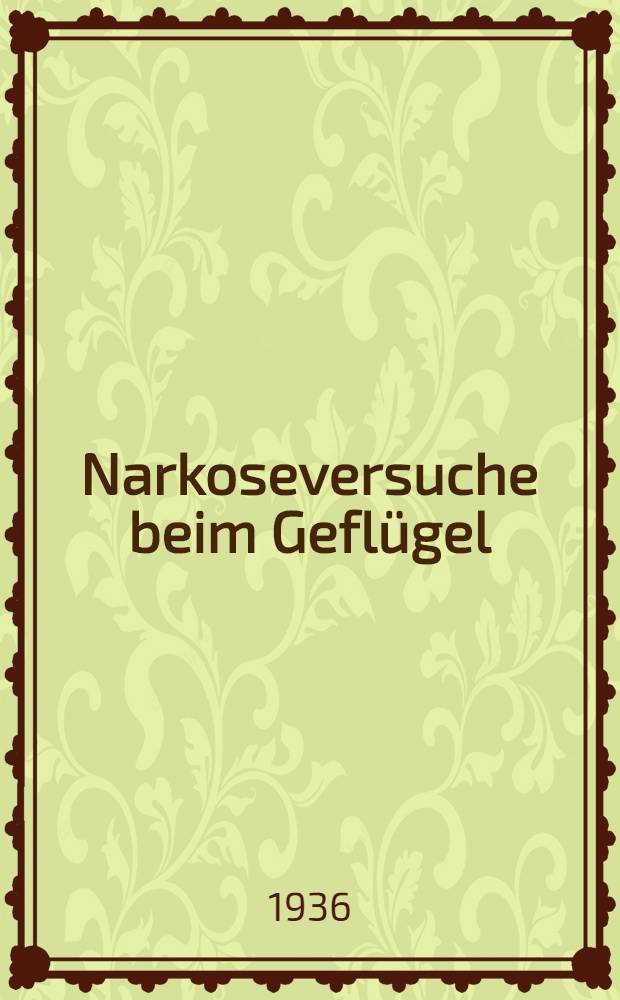 Narkoseversuche beim Gefl&uuml;gel : Inaug.-Diss. zur Erlangung der Doktorw&uuml;rde der ... Univ. Leipzig