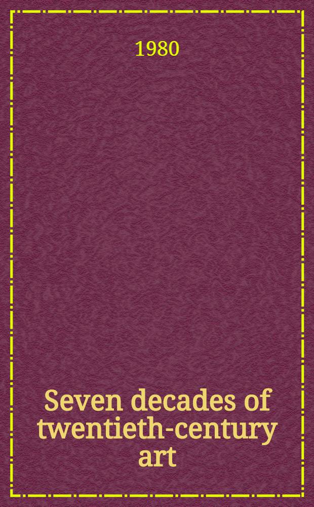 Seven decades of twentieth-century art : From the Sidney a. Harriet Janis coll. of the Museum of mod. art a. the Sidney Janis gallery coll. : A catalogue of the Exhib. at the La Jolla museum of contemporary art, 29 March through 11 May, 1980, a. the Santa Barbara museum of art, 6 June through 10 Aug., 1980