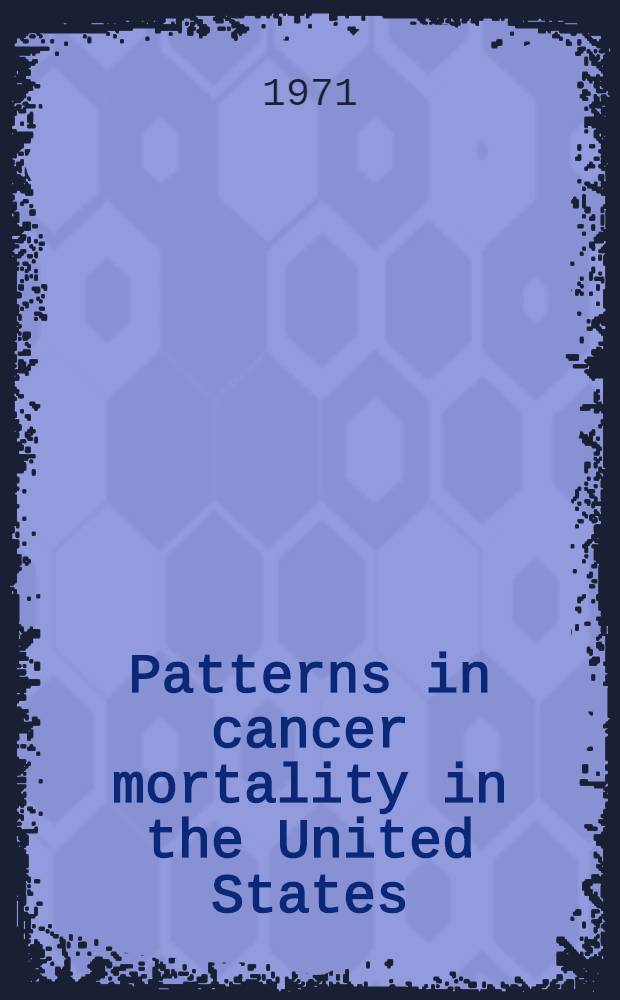 Patterns in cancer mortality in the United States : 1950-1967