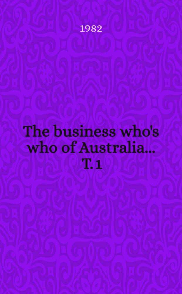 The business who's who of Australia ... [T. 1] : The business who's who of Australia 1982
