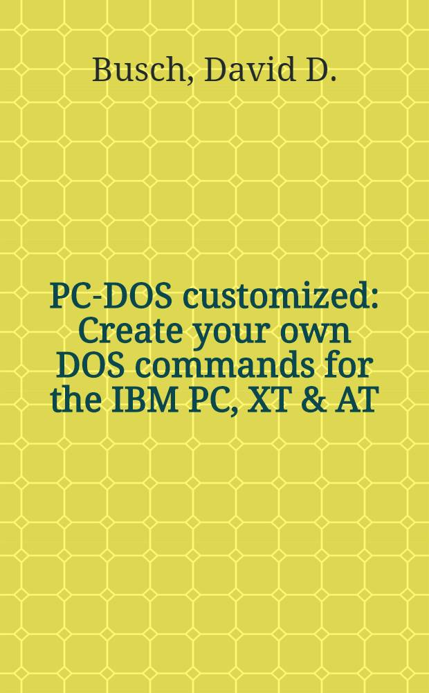 PC-DOS customized : Create your own DOS commands for the IBM PC, XT & AT