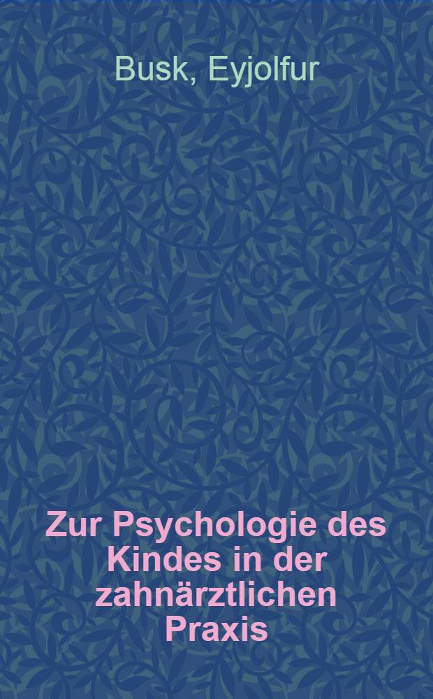 Zur Psychologie des Kindes in der zahnärztlichen Praxis : Inaug.-Diss. ... der ... Med. Fak. der ... Univ. zu Binn