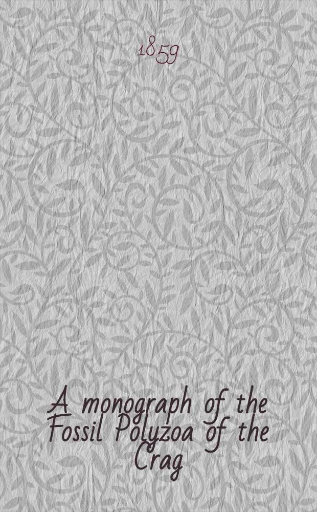 A monograph of the Fossil Polyzoa of the Crag