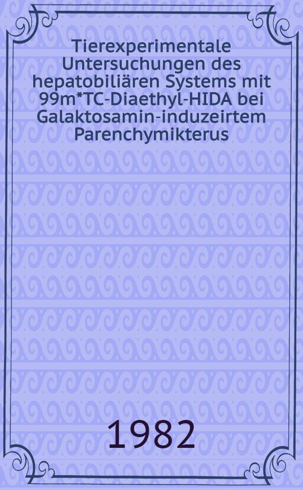 Tierexperimentale Untersuchungen des hepatobiliären Systems mit 99m*TC-Diaethyl-HIDA bei Galaktosamin-induzeirtem Parenchymikterus : Inaug.-Diss