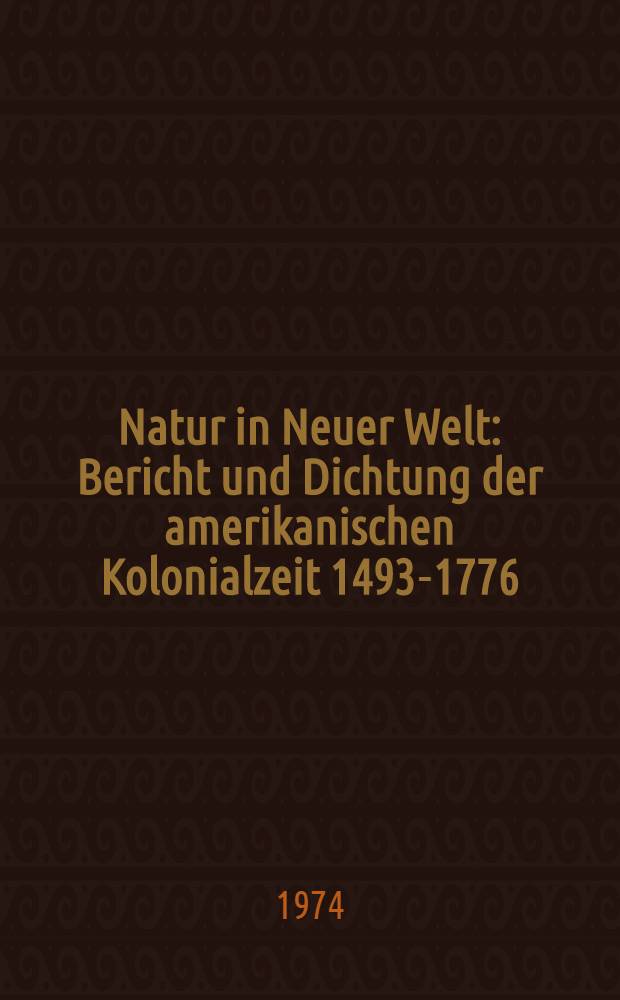 Natur in Neuer Welt : Bericht und Dichtung der amerikanischen Kolonialzeit 1493-1776
