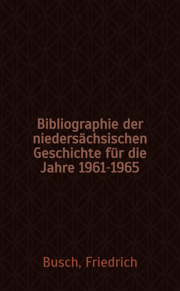 Bibliographie der niedersächsischen Geschichte für die Jahre 1961-1965 : Bearb. in der Niedersächsischen Landesbibl
