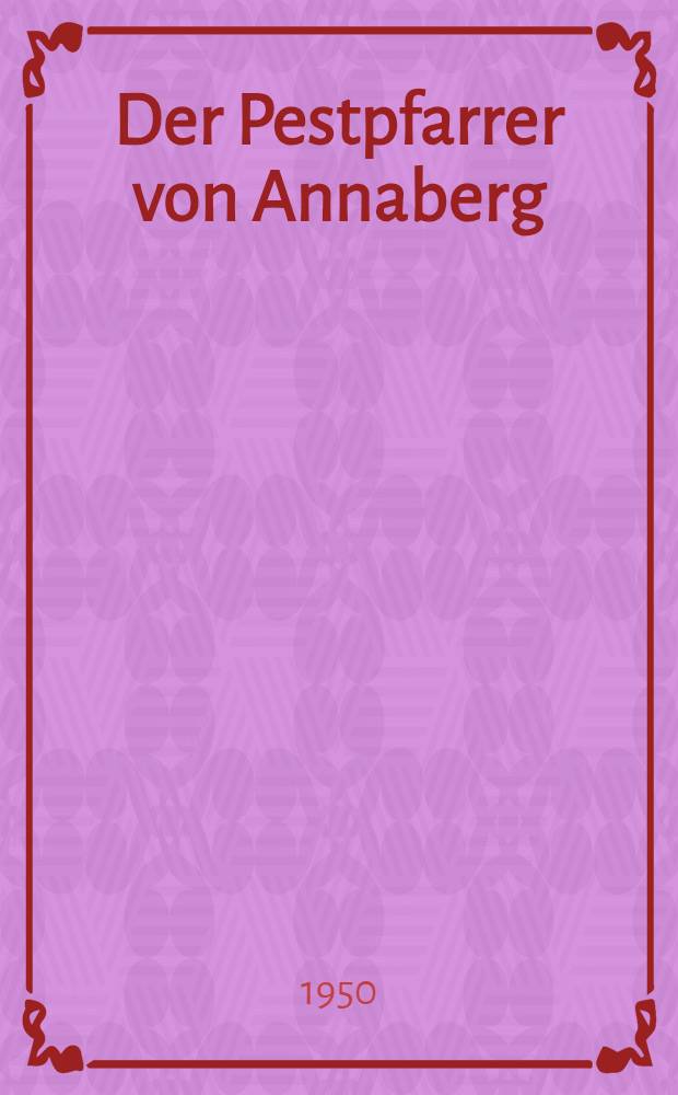 Der Pestpfarrer von Annaberg : Geschichte des Magisters Wolfgang Uhle : Roman