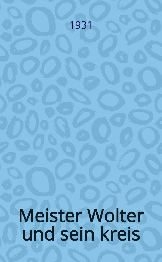 ... Meister Wolter und sein kreis : Ein Beitrag zur Kunstgeschichte der niederdeutschen Renaissance. 1 : Kirchliche Holzskulptur und Malerei des XVI. Jahrhunderts in Hildesheim von der Einführung der Reformation (1542)