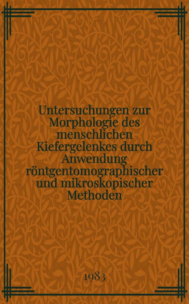 Untersuchungen zur Morphologie des menschlichen Kiefergelenkes durch Anwendung r&ouml;ntgentomographischer und mikroskopischer Methoden : Inaug.-Diss