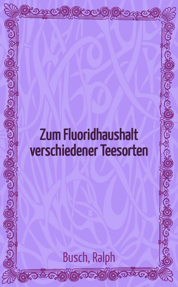 Zum Fluoridhaushalt verschiedener Teesorten : Eine experimentelle Studie : Inaug.-Diss