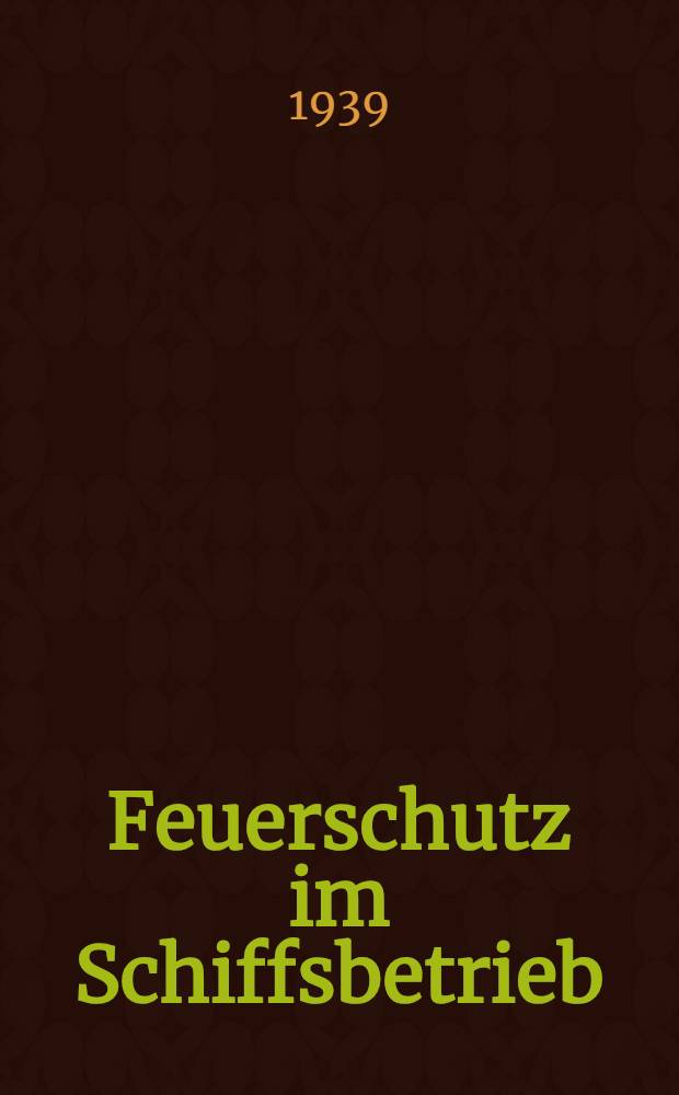 Feuerschutz im Schiffsbetrieb : Handbuch der Feuerverhütung und Feuerbekämpfung für Seeschiffe