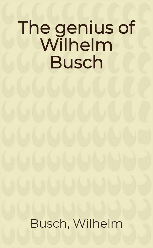 The genius of Wilhelm Busch : Comedy of frustration : An Engl. anthology