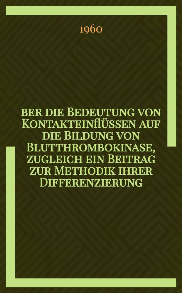 Über die Bedeutung von Kontakteinflüssen auf die Bildung von Blutthrombokinase, zugleich ein Beitrag zur Methodik ihrer Differenzierung : Inaug.-Diss. ... der ... Univ. zu Bonn