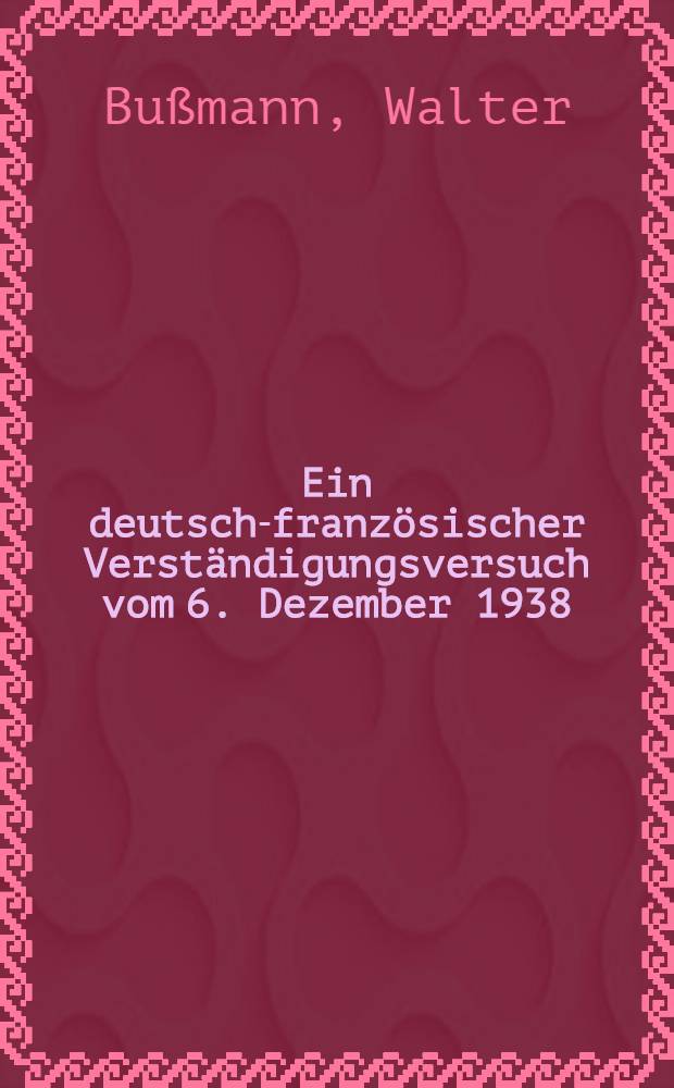 Ein deutsch-französischer Verständigungsversuch vom 6. Dezember 1938