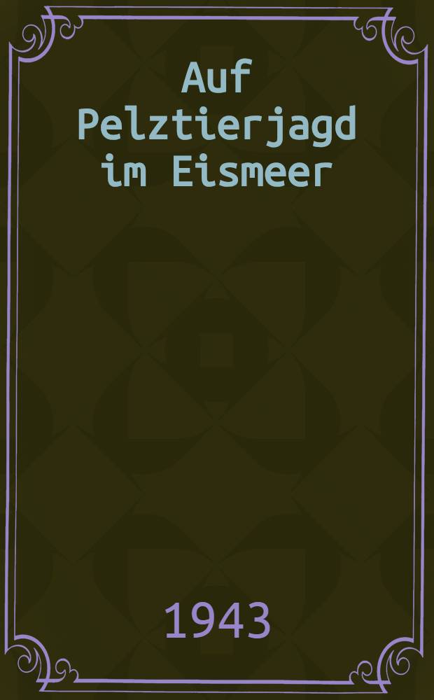 Auf Pelztierjagd im Eismeer : Ein Erlebnisbuch