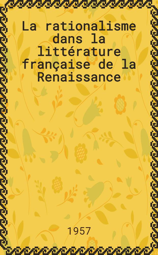 La rationalisme dans la littérature française de la Renaissance (1533-1601)
