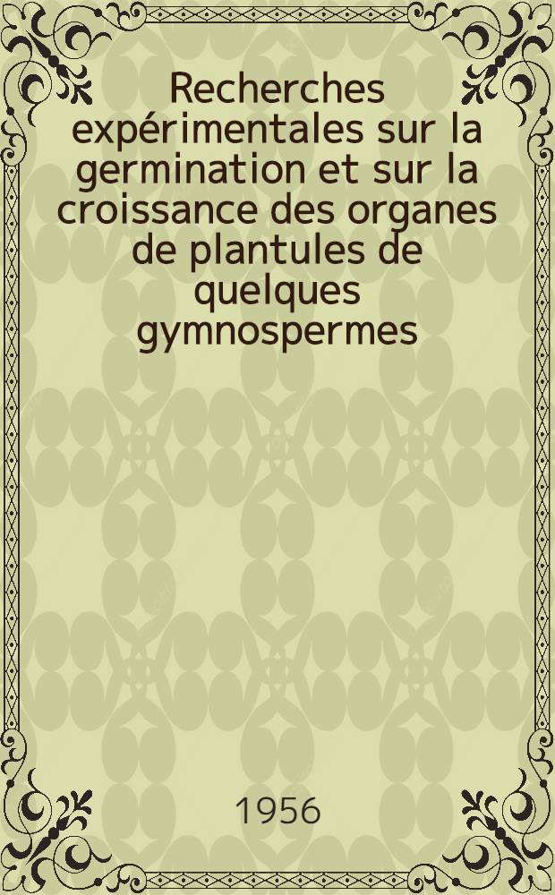Recherches exp&eacute;rimentales sur la germination et sur la croissance des organes de plantules de quelques gymnospermes: Ginkgo biloba L., Araucaria imbricata Pav., Cycas revoluta Thunb., Pinus Pinea L., Cedrus Libani Barr Propositions donn&eacute;es par la Facult&eacute; : 1-re th&egrave;se 2-e th&egrave;se Th&egrave;ses pr&eacute;sent&eacute;es &agrave; la Facult&eacute; des sciences de l'Univ. de Toulouse ... [2] : Planches et graphiques