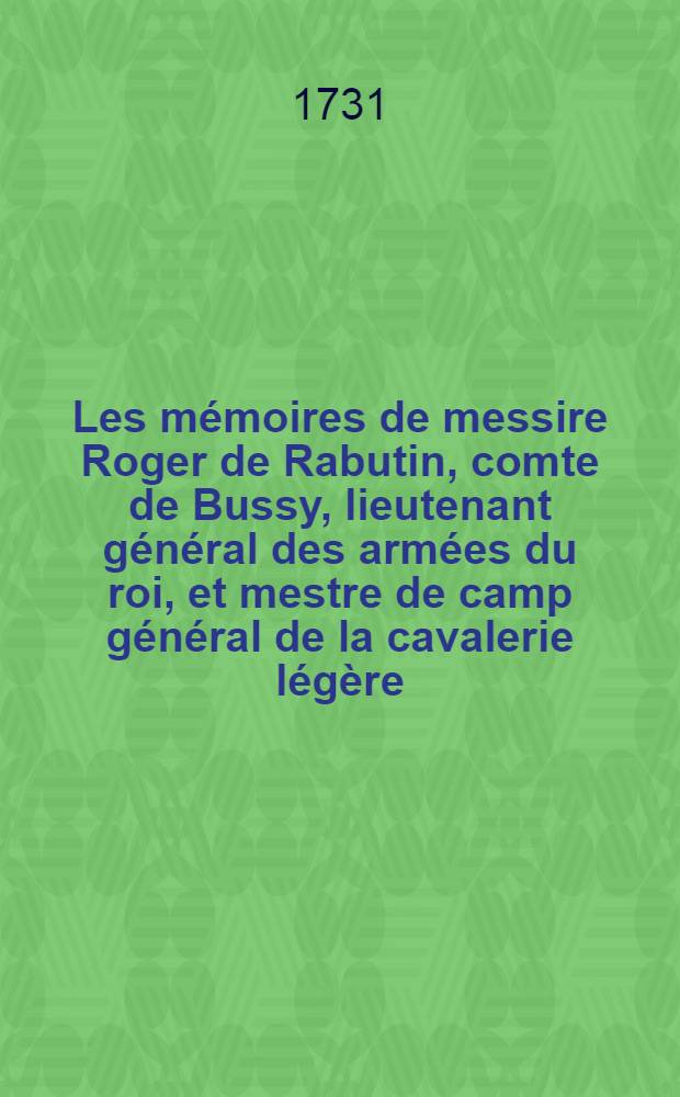 Les m&eacute;moires de messire Roger de Rabutin, comte de Bussy, lieutenant g&eacute;n&eacute;ral des arm&eacute;es du roi, et mestre de camp g&eacute;n&eacute;ral de la cavalerie l&eacute;g&egrave;re. T. 3