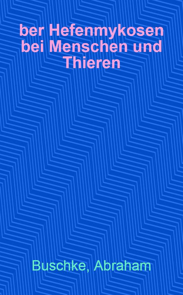 Über Hefenmykosen bei Menschen und Thieren