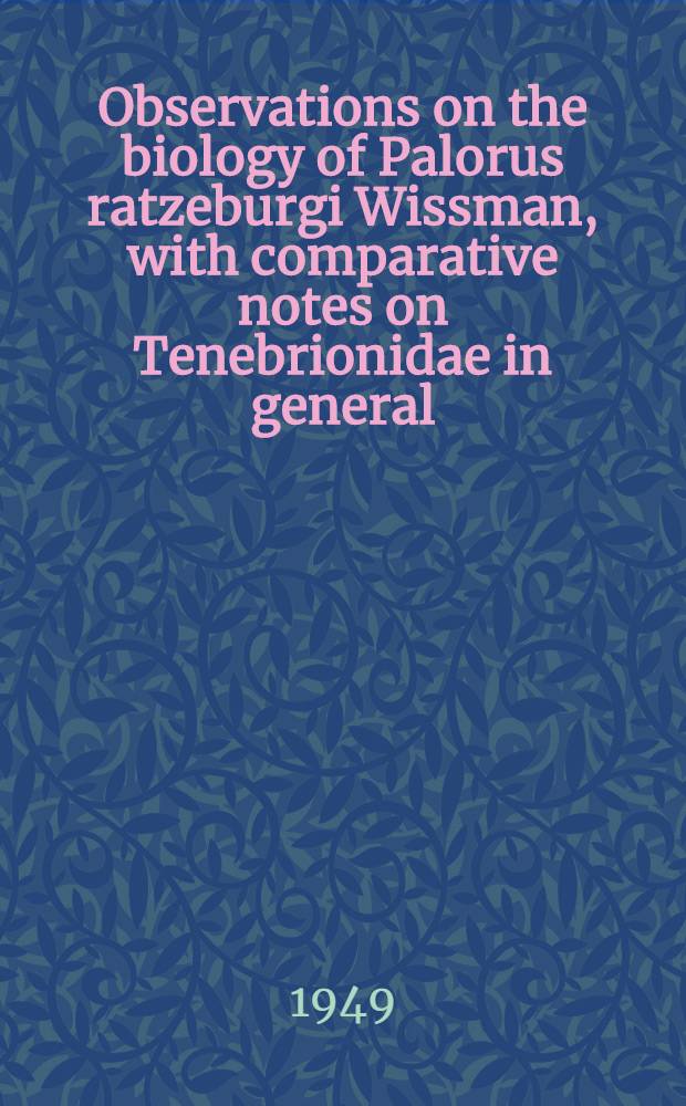 Observations on the biology of Palorus ratzeburgi Wissman, with comparative notes on Tenebrionidae in general (Coleoptera)