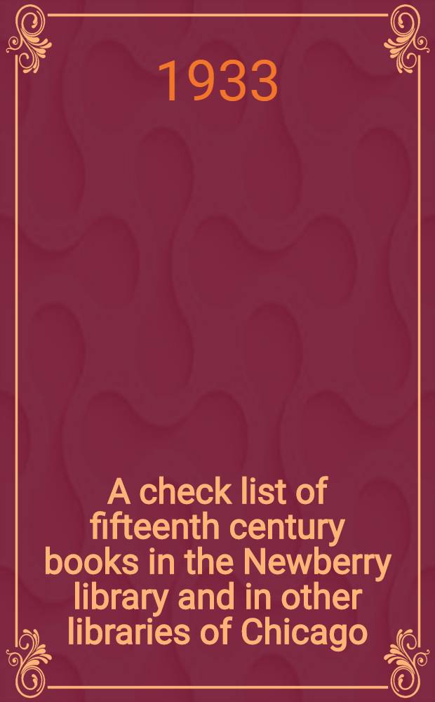 A check list of fifteenth century books in the Newberry library and in other libraries of Chicago