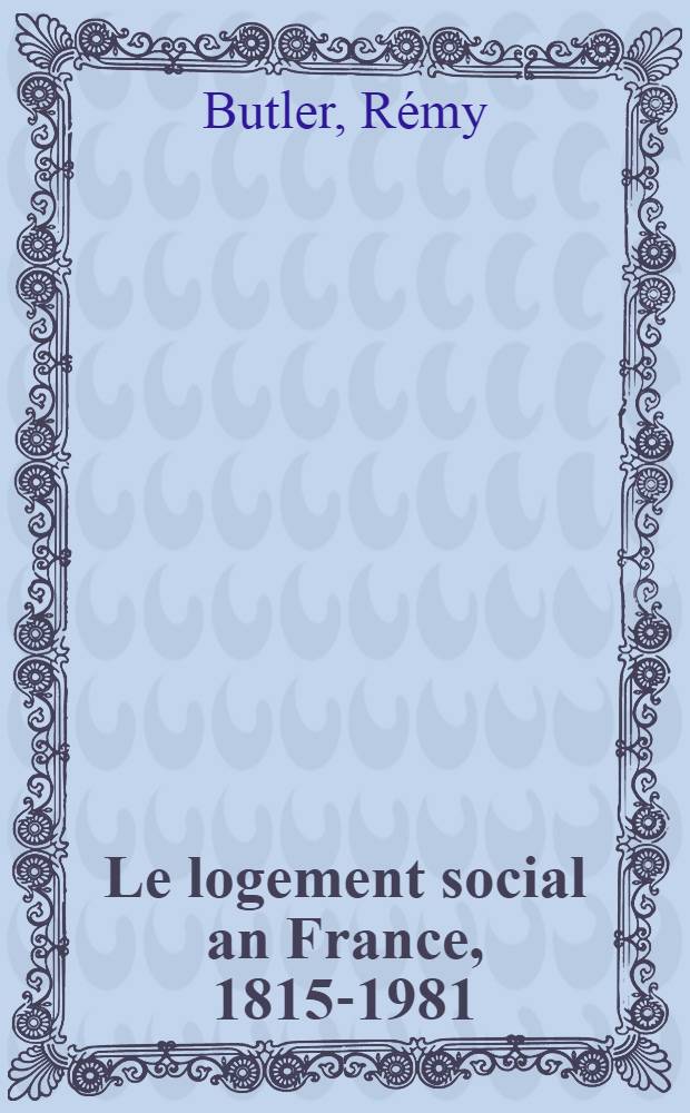 Le logement social an France, 1815-1981 : De la cité ouvrière au grand ensemble