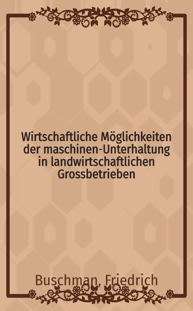 Wirtschaftliche M&ouml;glichkeiten der maschinen-Unterhaltung in landwirtschaftlichen Grossbetrieben