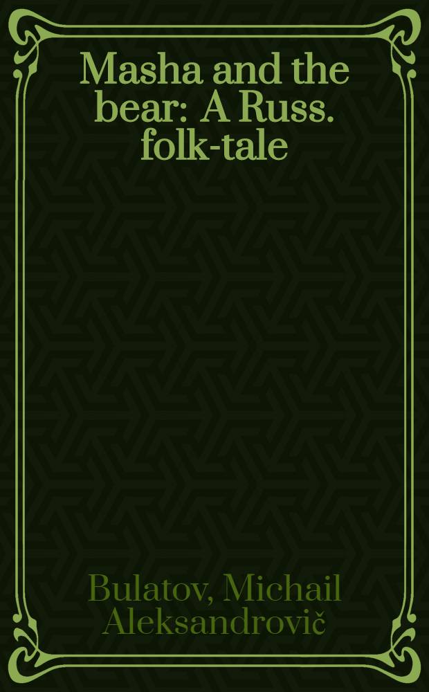 Masha and the bear : A Russ. folk-tale : For tiny tots